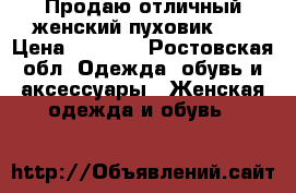 Продаю отличный женский пуховик!!! › Цена ­ 1 000 - Ростовская обл. Одежда, обувь и аксессуары » Женская одежда и обувь   